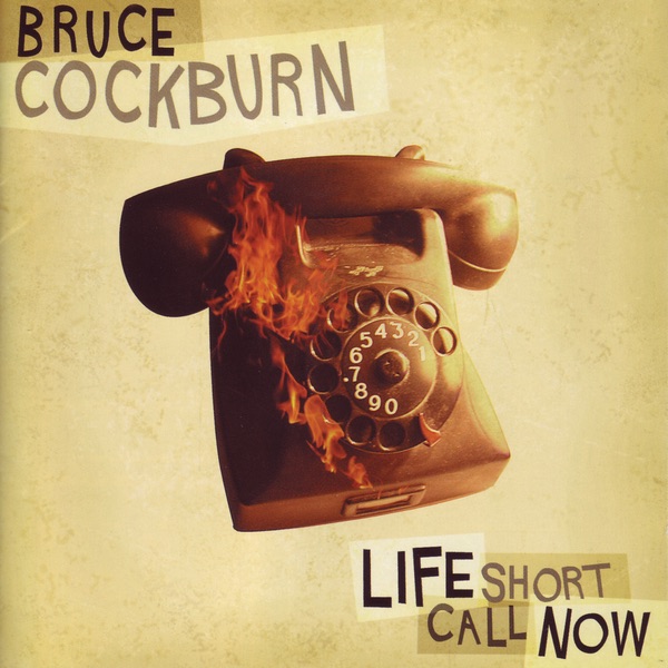 Bruce Cockburn - Life Short Call Now